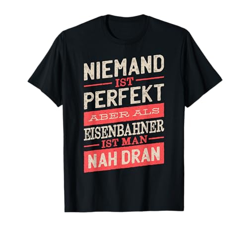 Niemand Ist Perfekt Aber Als Eisenbahner Ist Man Nah Dran T-Shirt von Die Besten Berufe Shop Co.