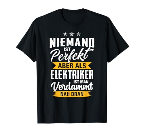 Niemand Ist Perfekt Aber Als Elektriker Ist Man Nah Dran T-Shirt von Die Besten Elektriker Spruch Motive