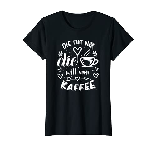 Damen Lustig Coffee Die tut nix die will nur Kaffee T-Shirt von Die tut nix die will nur Kaffee
