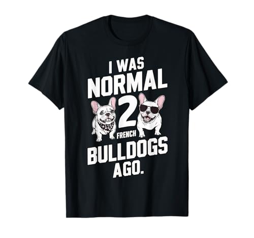 Ich war normal vor 2 französischen Bulldoggen Frenchie Dad Mama Besitzer T-Shirt von Dog Family Pride Humor Funny Design