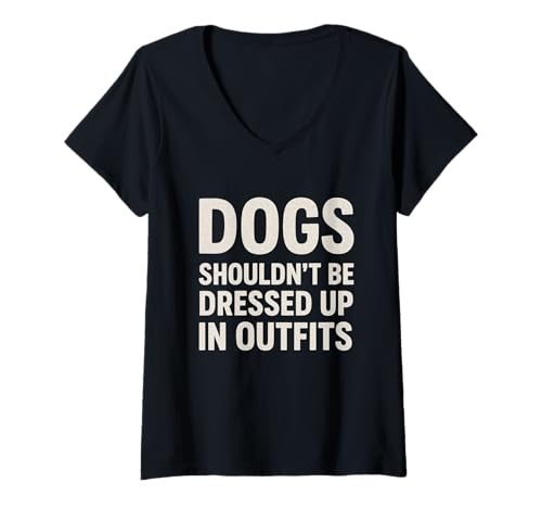 Damen Hunde sollten Nicht in Outfits Verkleidet Werden. Lustig/Meme T-Shirt mit V-Ausschnitt von Dogs shouldn't be dressed up in outfits Tee