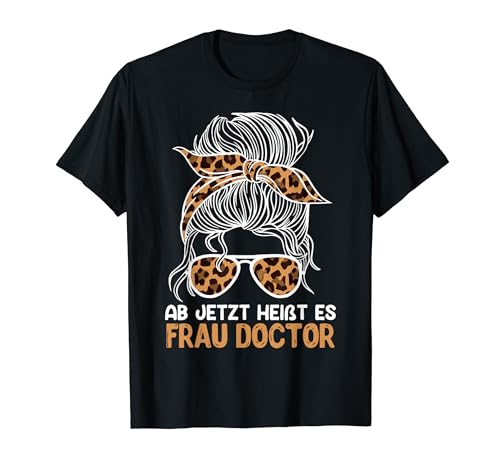 Dissertation Ab Jetzt heißt es Frau Doktor Damen T-Shirt von Doktortitel Geschenk Doktorarbeit Bestanden Doktor