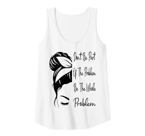 Damen Sei nicht Teil des Problems Sei das ganze Problem lustig Tank Top Damen Sei nicht Teil des Problems Sei das ganze Problem lustig Tank Top von Don't Be Part Of The Problem Be The Whole Problem