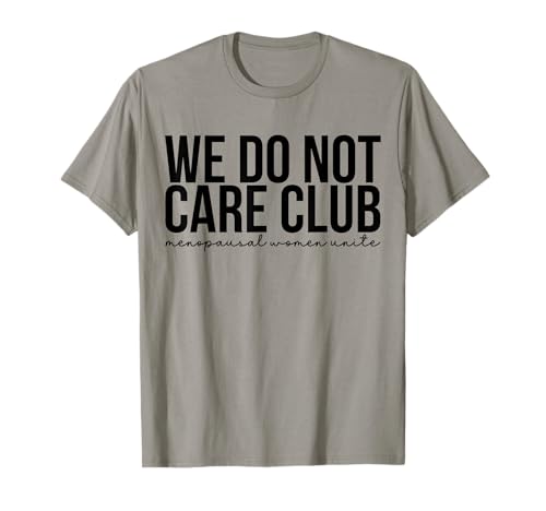 We Do Not Care Club Menopausal Women Unite T-Shirt We Do Not Care Club Menopausal Women Unite T-Shirt von Don’t Care Club Menopausal Women Unite