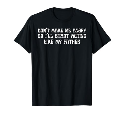 Herren Papa mach mich nicht wütend oder ich fange an, mich wie mein Vater zu benehmen T-Shirt von Don't Make Me Angry Or I'll Start Acting Like Dad