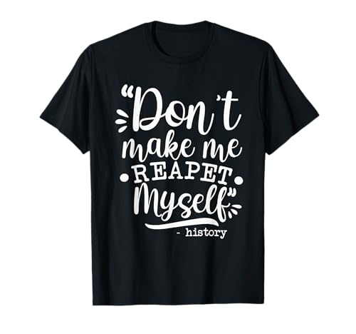 Lass mich nicht mich wiederholen Geschichtslehrer, der sich für Männer und Frauen interessiert T-Shirt von Don't Make Me Repeat Myself History Lover Funny