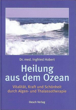 Dr. med. Infried Hobert Heilung aus dem Ozean - Vitalität, Kraft und Schönheit durch Algen- und Thalassotherapie von Dr. med. Infried Hobert