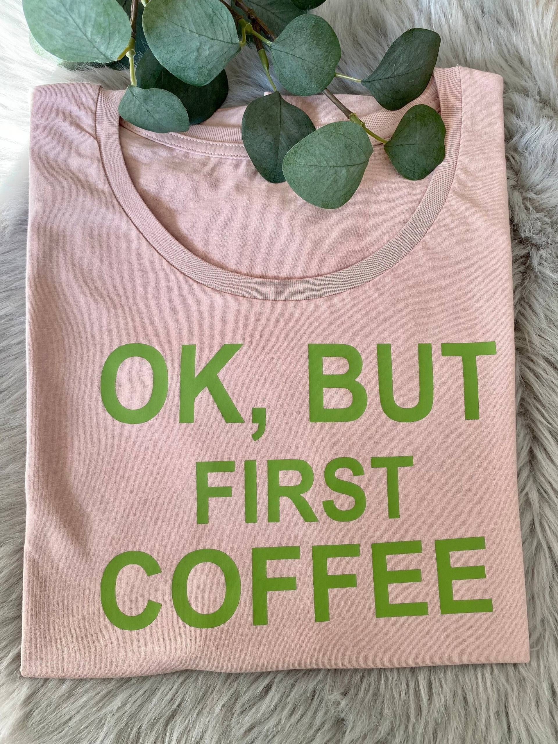 T-Shirt | Ok, But First Coffee von DruckFrischMnfktr