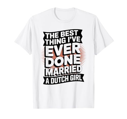 The Best Thing I've Ever Done Married a Dutch Girl T-Shirt The Best Thing I've Ever Done Married a Dutch Girl T-Shirt von Dutch Girls
