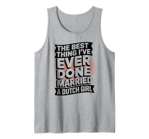 The Best Thing I've Ever Done Married a Dutch Girl Tank Top The Best Thing I've Ever Done Married a Dutch Girl Tank Top von Dutch Girls