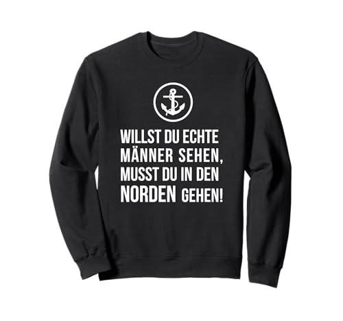 Willst du echte Männer sehen, musst Du in den Norden gehen! Sweatshirt Willst du echte Männer sehen, musst Du in den Norden gehen! Sweatshirt von ECHT NORDDEUTSCH Maritime Mode für den Norden