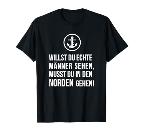 Willst du echte Männer sehen, musst Du in den Norden gehen! T-Shirt Willst du echte Männer sehen, musst Du in den Norden gehen! T-Shirt von ECHT NORDDEUTSCH Maritime Mode für den Norden