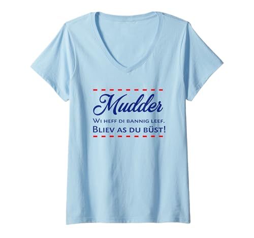 Damen Mudder wi heff di bannig leef. Bliev as du büst Plattdeutsch T-Shirt mit V-Ausschnitt von ECHT NORDDEUTSCH Plattdeutsche Mode für den Norden