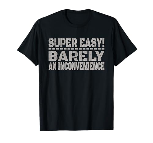 Super Easy Barely An Inconvenience - Lustiges Geschenk für Männer und Frauen T-Shirt von Super Easy Barely An Inconvenience Men X