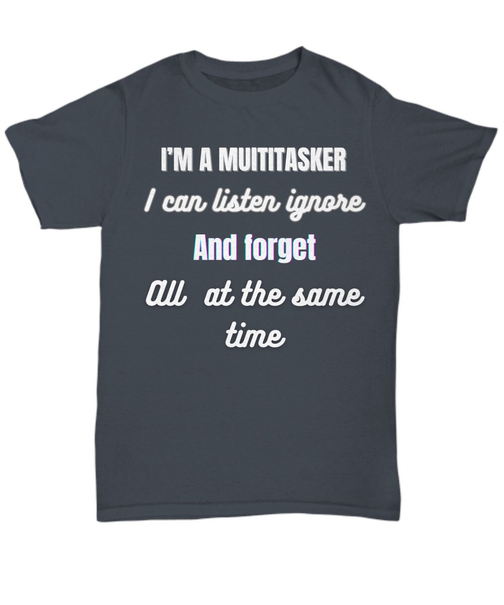 Multitasker T-Shirt Listen, Ignore, Forget - Unisex Geschenk von Easyfan