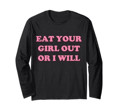 Eat Your Girl Out Or I Will Funny LGBTQ Pride Lustiger Spruch Langarmshirt von Eat Your Girl Out Or I Will Funny Tees