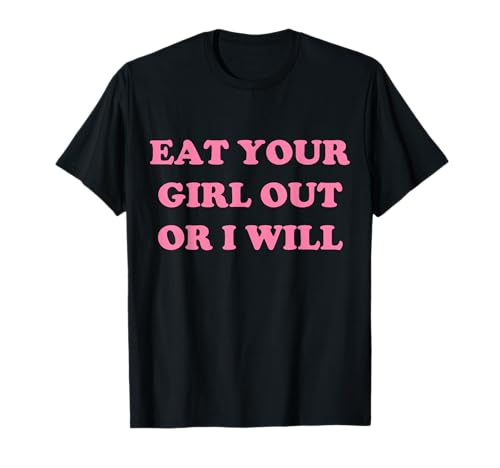 Eat Your Girl Out Or I Will Funny LGBTQ Pride Lustiger Spruch T-Shirt Eat Your Girl Out Or I Will Funny LGBTQ Pride Lustiger Spruch T-Shirt von Eat Your Girl Out Or I Will Funny Tees