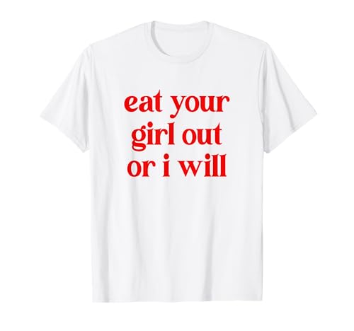 Eat Your Girl Out Or I Will Funny LGBTQ Pride Lustiger Spruch T-Shirt Eat Your Girl Out Or I Will Funny LGBTQ Pride Lustiger Spruch T-Shirt von Eat Your Girl Out Or I Will Funny Tees
