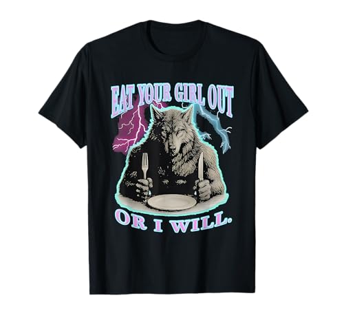 Iss dein Mädchen aus oder ich werde Wolf T-Shirt von Eat Your Girl Out Or I Will Wolf Tees