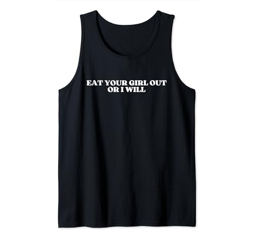 Eat Your Girl Out Or I Will Tank Top von Eat Your Girl Out Or I Will