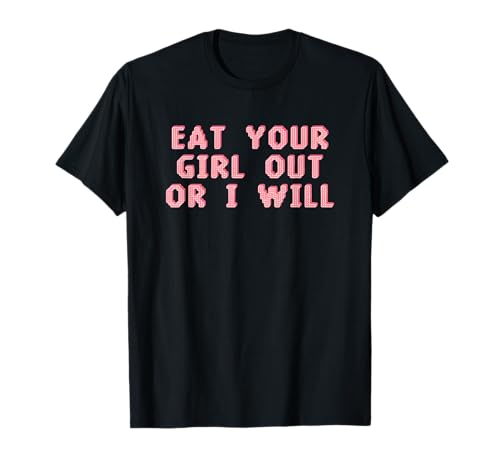 Eat Your Girl out Or I Will Funny T-Shirt von Eat Your Girl out Or I Will Funny Tees