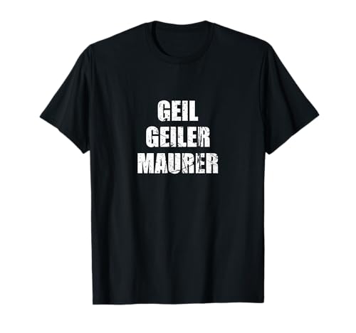 Geil Geiler Maurer - Bau Arbeiter Männer T-Shirt Geil Geiler Maurer - Bau Arbeiter Männer T-Shirt von Echte Männer vom Bau - Maurer Designs