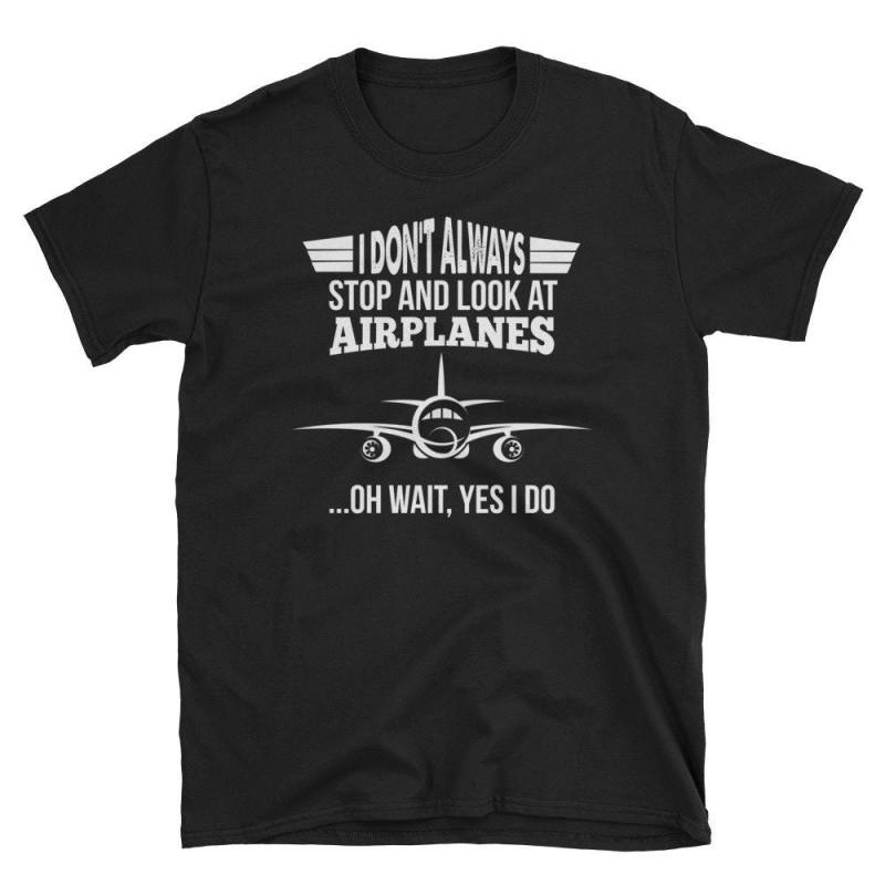 Flugzeug Pilot T-Shirt - I Don't Always Stop & Look At Airplanes Kurzärmeliges Unisex Flugzeug Pilot T-Shirt - I Don't Always Stop & Look At Airplanes Kurzärmeliges Unisex von EdgyShop