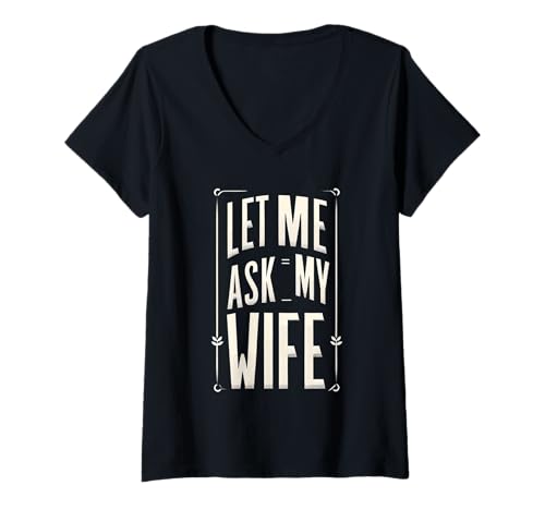 Damen Let Me Ask My Wife Ehemann Ehe ||- T-Shirt mit V-Ausschnitt von Ehemann hat Vorrang vor Ehefrau, Zustimmung