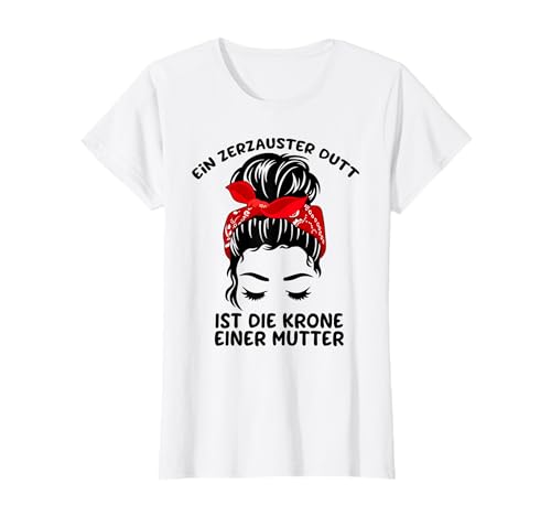 Ein zerzauster Dutt ist die Krone einer Mama Mutter T-Shirt von Ein zerzauster Dutt ist die Krone einer Mama