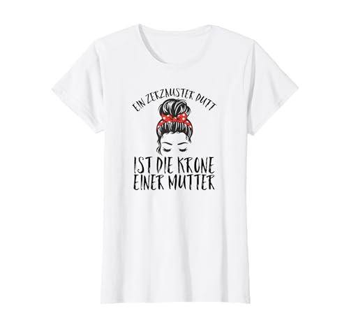 Ein zerzauster Dutt ist die Krone einer Mama Mutter T-Shirt von Ein zerzauster Dutt ist die Krone einer Mama