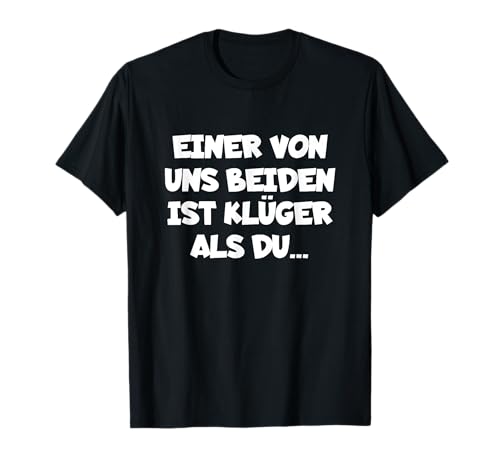 Einer Von Uns Beiden Ist Klüger Als Du T-Shirt T-Shirt von Einer Von Uns Beiden Ist Klüger Als Du T-Shirts