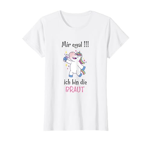Mir egal ich bin die Braut Junggessellinnenabschied Frauen T-Shirt von Einhorn Geschenk Junggesellenabschied
