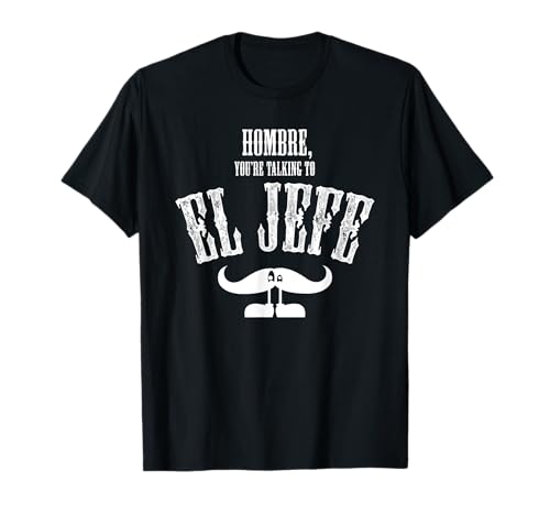 El Jefe T Shirt - Distressed - Hombre, You 're Talking To... T-Shirt von El Jefe T Shirts For The Boss