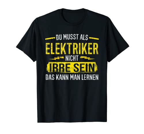Elektriker Man Muss Nicht Irre sein Lustiger Spruch T-Shirt Elektriker Man Muss Nicht Irre sein Lustiger Spruch T-Shirt von Elektriker Fun TShirt & Geschenke