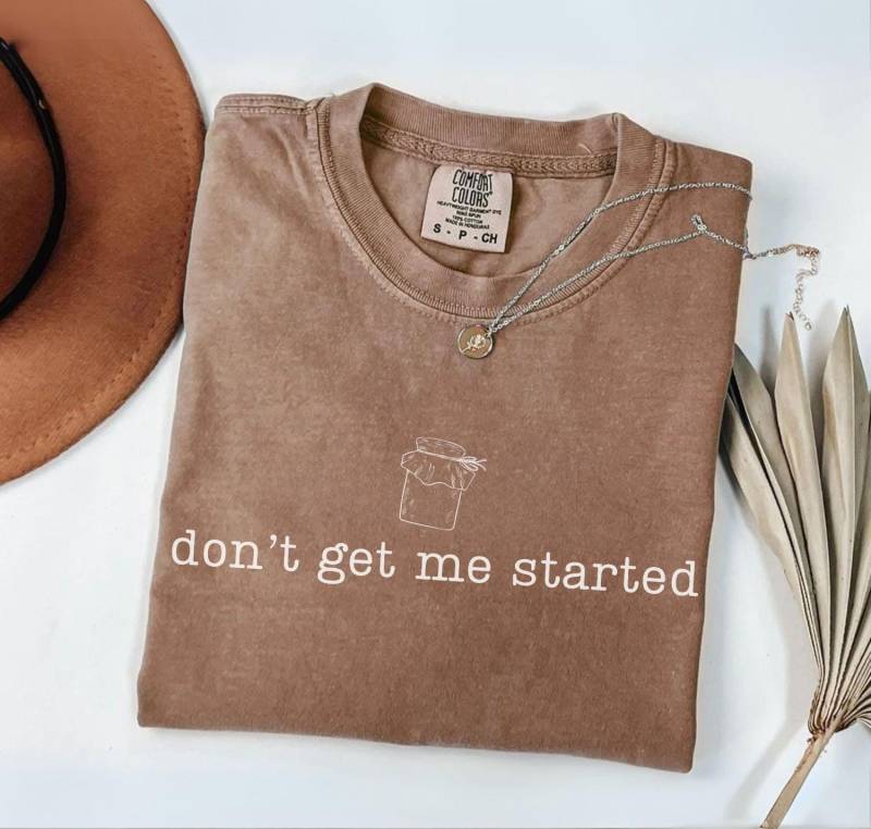 Don't Get Me Started Sourdough Comfort Color Shirt, Funny Mom Shirts, Homesteading Shirt, Homeschool Mom, Breadmaking Gift von EllenPlnts