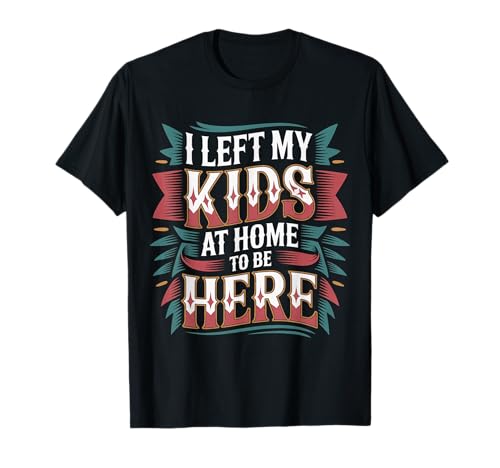 I Left My Kids at Home to Be Here Mom Parenting - T-Shirt I Left My Kids at Home to Be Here Mom Parenting - T-Shirt von Elternflüchtlings -Ruhe -Humor