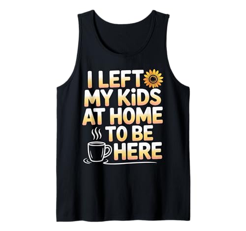 I Left My Kids at Home to Be Here Mutter Elternschaft - Tank Top I Left My Kids at Home to Be Here Mutter Elternschaft - Tank Top von Elternflüchtlings -Ruhe -Humor