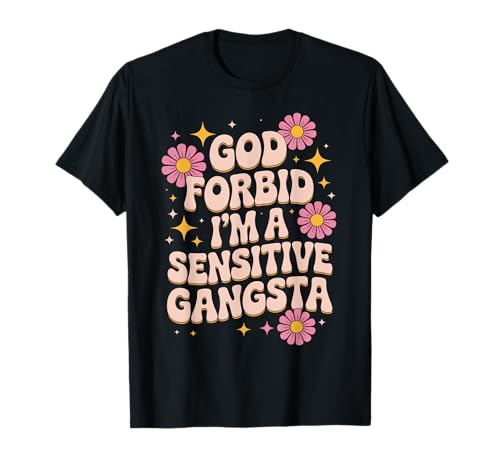 Lustiger Spruch God Forbid I'm A Sensitive Gangsta Frauen Männer T-Shirt Lustiger Spruch God Forbid I'm A Sensitive Gangsta Frauen Männer T-Shirt von Emotional Humor Urban Sass Pastel Bold Flower