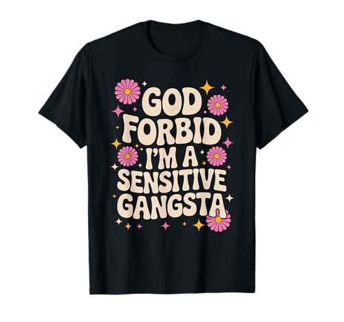Lustiger Spruch God Forbid I'm A Sensitive Gangsta Frauen Männer T-Shirt Lustiger Spruch God Forbid I'm A Sensitive Gangsta Frauen Männer T-Shirt von Emotional Humor Urban Sass Pastel Bold Flower