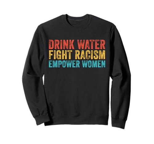 Trinken Sie Wasser, bekämpfen Sie Rassismus, stärken Sie Frauen, Vintage-Stil Sweatshirt Trinken Sie Wasser, bekämpfen Sie Rassismus, stärken Sie Frauen, Vintage-Stil Sweatshirt von Empower Women Shirt Lady Girl