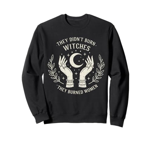 They Didn't Burn Witches, They Burned Women Witches Apparel Sweatshirt von Empowering Women’s Rights Feminist Witchy Apparel