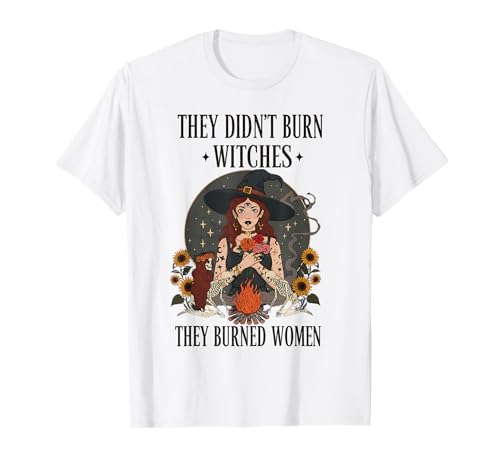 They Didn't Burn Witches, They Burned Women Witches Apparel T-Shirt von Empowering Women’s Rights Feminist Witchy Apparel