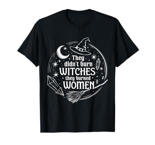 They Didn't Burn Witches, They Burned Women Witches Apparel T-Shirt They Didn't Burn Witches, They Burned Women Witches Apparel T-Shirt von Empowering Women’s Rights Feminist Witchy Apparel