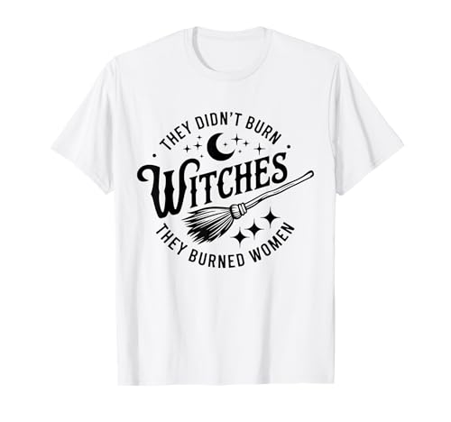 They Didn't Burn Witches, They Burned Women Witches Apparel T-Shirt They Didn't Burn Witches, They Burned Women Witches Apparel T-Shirt von Empowering Women’s Rights Feminist Witchy Apparel