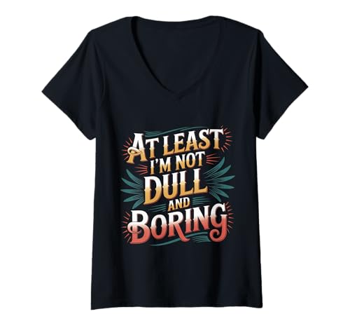 Damen at Least I'm Not Dull and Boring Vertrauenseinstellung - T-Shirt mit V-Ausschnitt von Energie- und Vertrauenspersönlichkeit