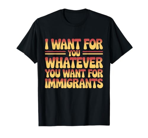 Ich Will für Dich Alles, was du willst für Einwanderer, Männer, Frauen T-Shirt Ich Will für Dich Alles, was du willst für Einwanderer, Männer, Frauen T-Shirt von Equality Immigrants Quote Tee