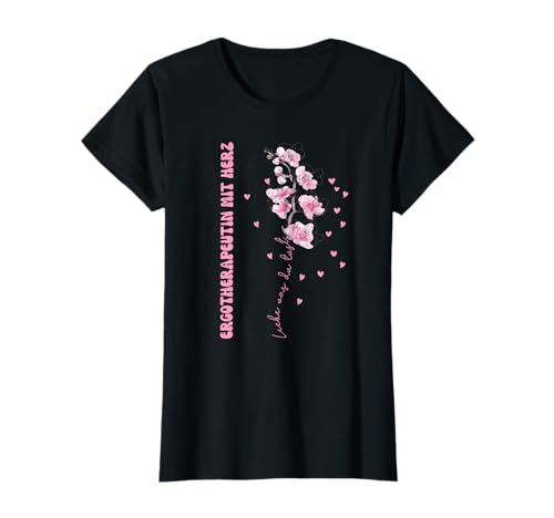 Liebe Was Du Tust, Frauen Ergotherapeutin Orchidee T-Shirt von Ergotherapie Geschenke Ausbildung Und Beruf