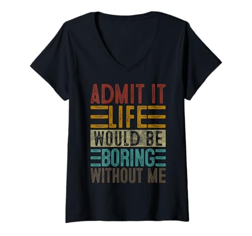 Damen Admit It Life Would Be Boring Without Me, Lustiger Spruch Retro T-Shirt mit V-Ausschnitt Damen Admit It Life Would Be Boring Without Me, Lustiger Spruch Retro T-Shirt mit V-Ausschnitt von Eric 69 Designs