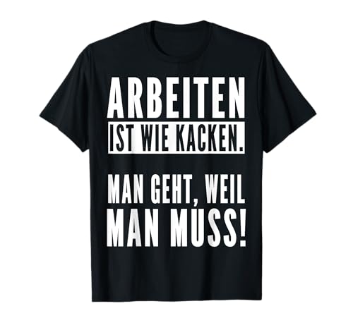 Arbeiten ist wie kacken man geht weil man muss T-Shirt von Erwachsenen Humor lustige Zitate