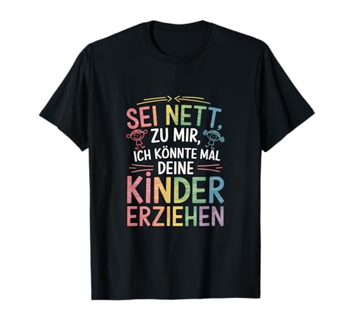 Sei Nett Zu Mir, Ich Könnte Mal Deine Kinder T-Shirt Sei Nett Zu Mir, Ich Könnte Mal Deine Kinder T-Shirt von Erzieher Erzieherin Nett Kinder Erziehen Humorvoll